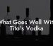 What Goes Well With Tito's Vodka