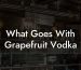 What Goes With Grapefruit Vodka