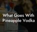 What Goes With Pineapple Vodka