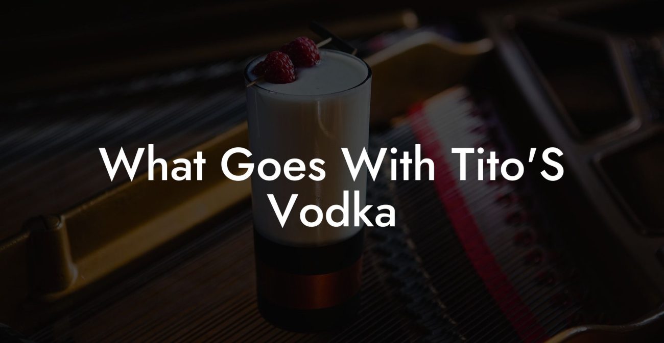 What Goes With Tito'S Vodka