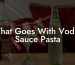 What Goes With Vodka Sauce Pasta