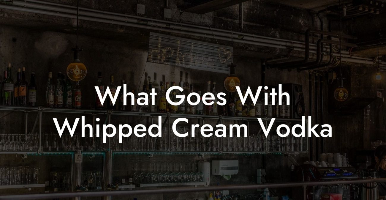 What Goes With Whipped Cream Vodka