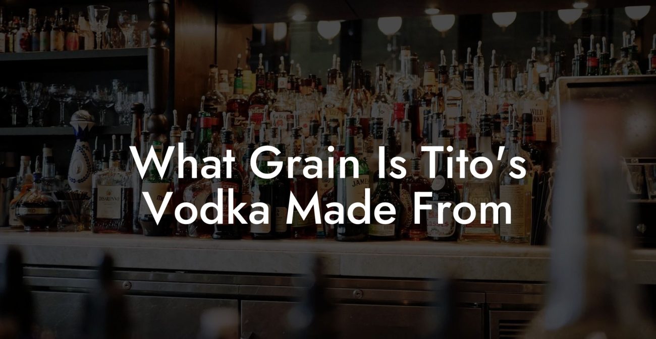 What Grain Is Tito's Vodka Made From