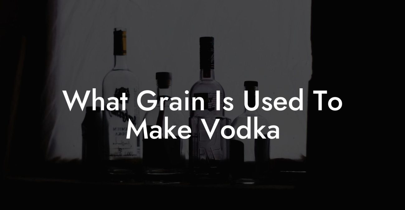 What Grain Is Used To Make Vodka