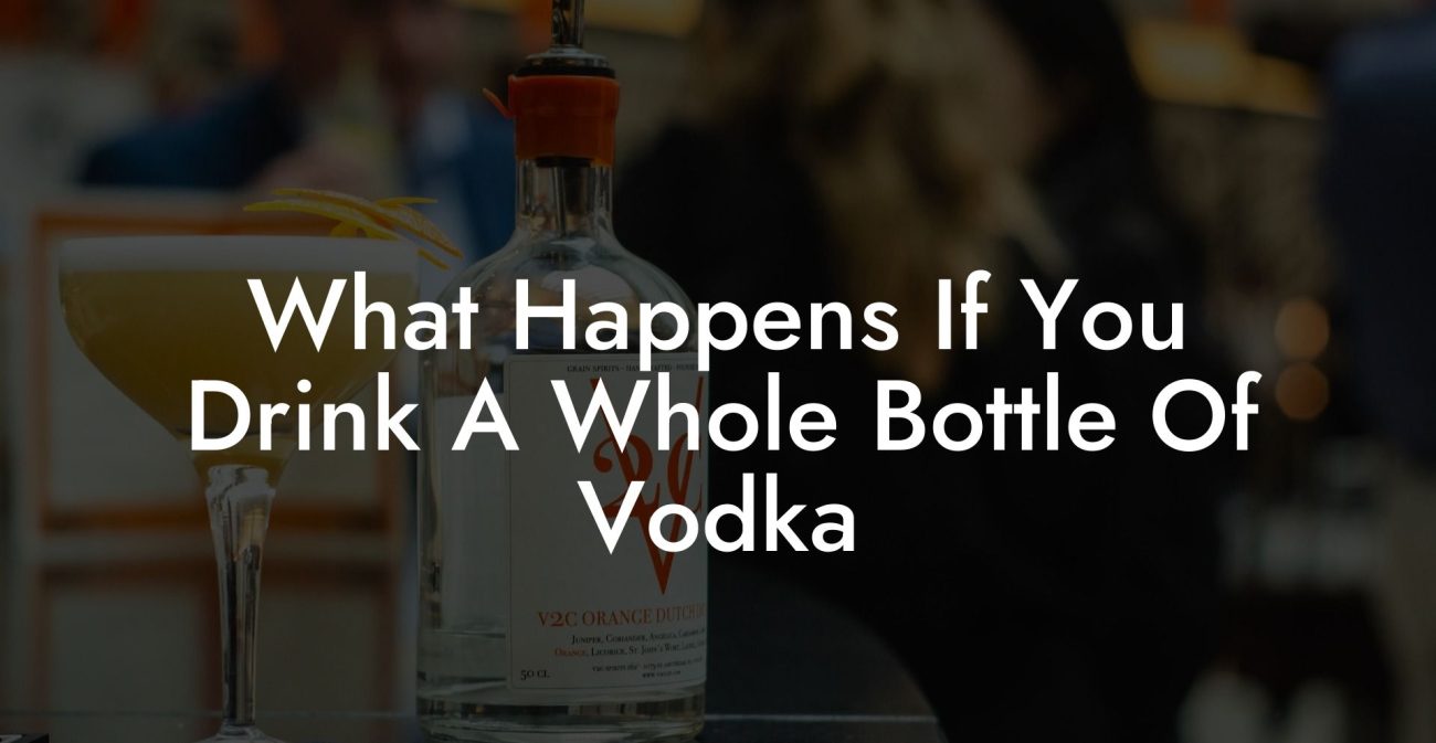 What Happens If You Drink A Whole Bottle Of Vodka