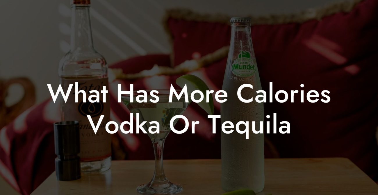 What Has More Calories Vodka Or Tequila