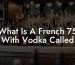 What Is A French 75 With Vodka Called