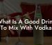 What Is A Good Drink To Mix With Vodka