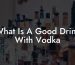What Is A Good Drink With Vodka