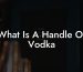 What Is A Handle Of Vodka