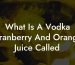 What Is A Vodka Cranberry And Orange Juice Called
