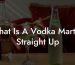 What Is A Vodka Martini Straight Up