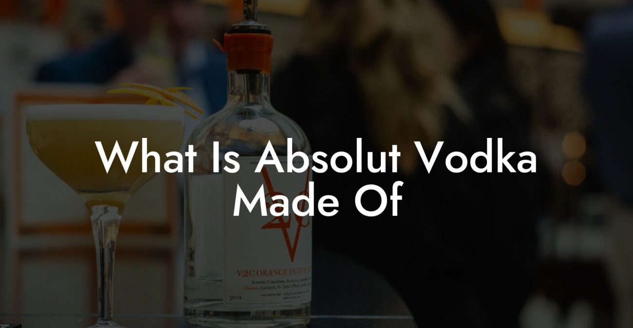 What Is Absolut Vodka Made Of