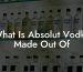 What Is Absolut Vodka Made Out Of