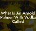 What Is An Arnold Palmer With Vodka Called