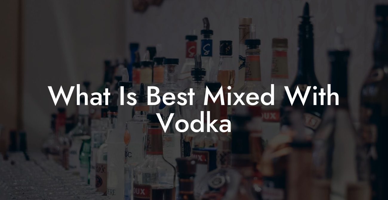 What Is Best Mixed With Vodka