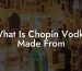 What Is Chopin Vodka Made From