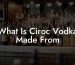 What Is Ciroc Vodka Made From