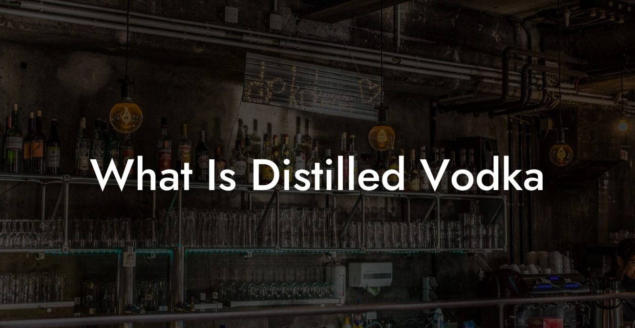 What Is Distilled Vodka