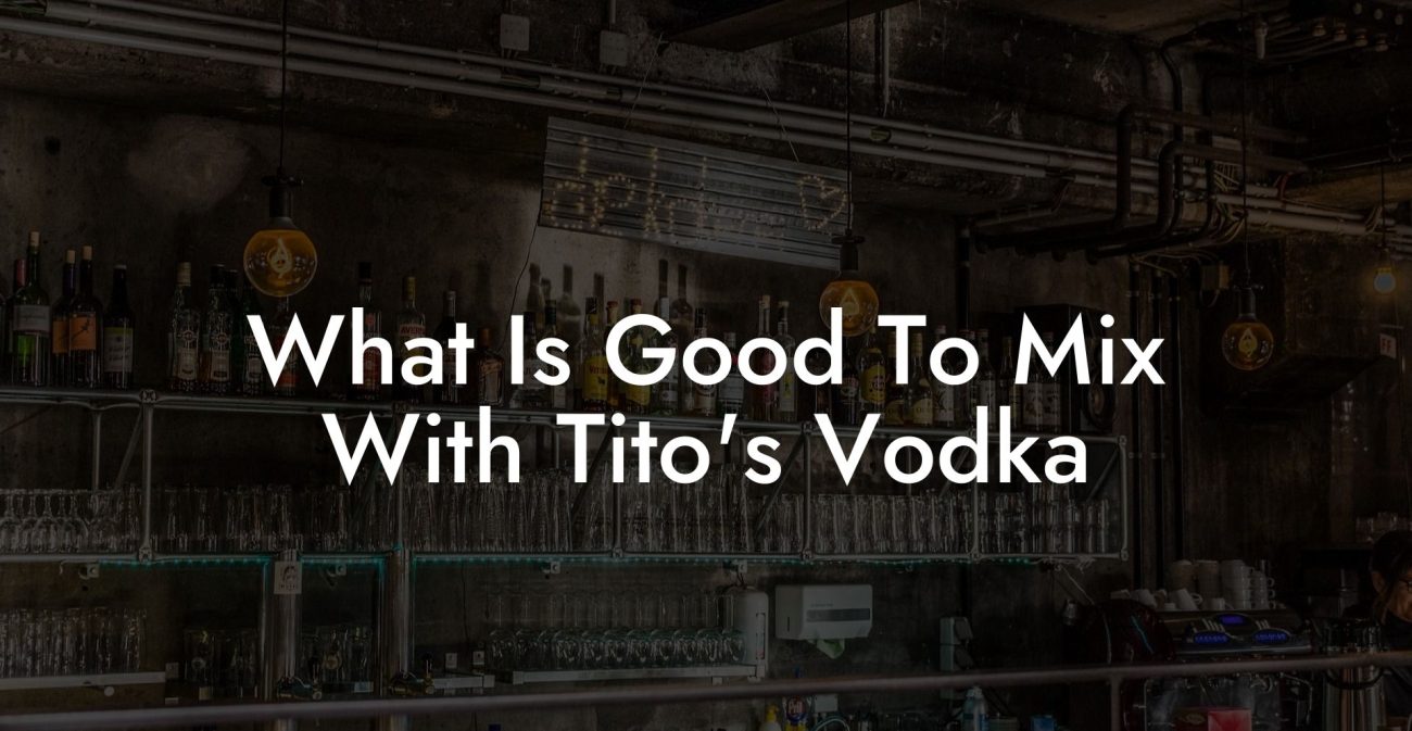 What Is Good To Mix With Tito's Vodka