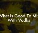 What Is Good To Mix With Vodka