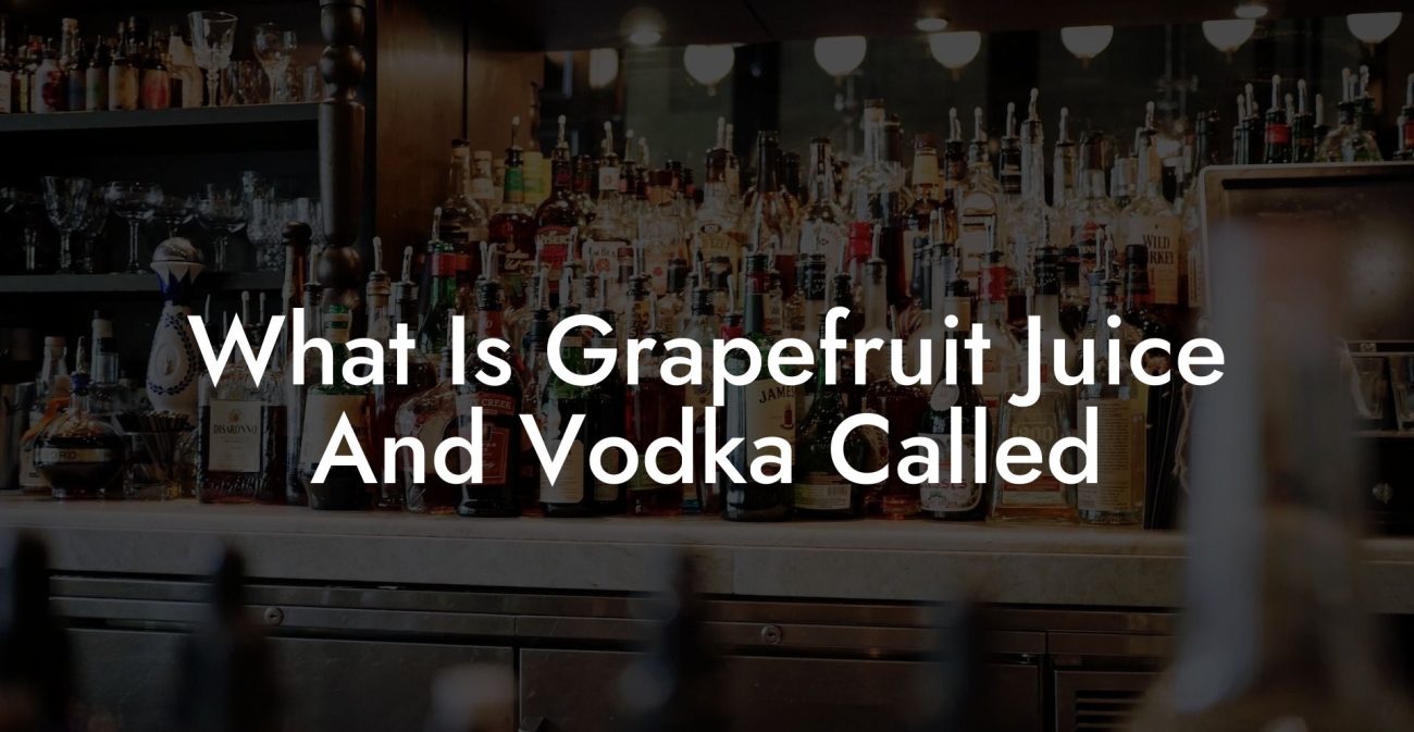 What Is Grapefruit Juice And Vodka Called