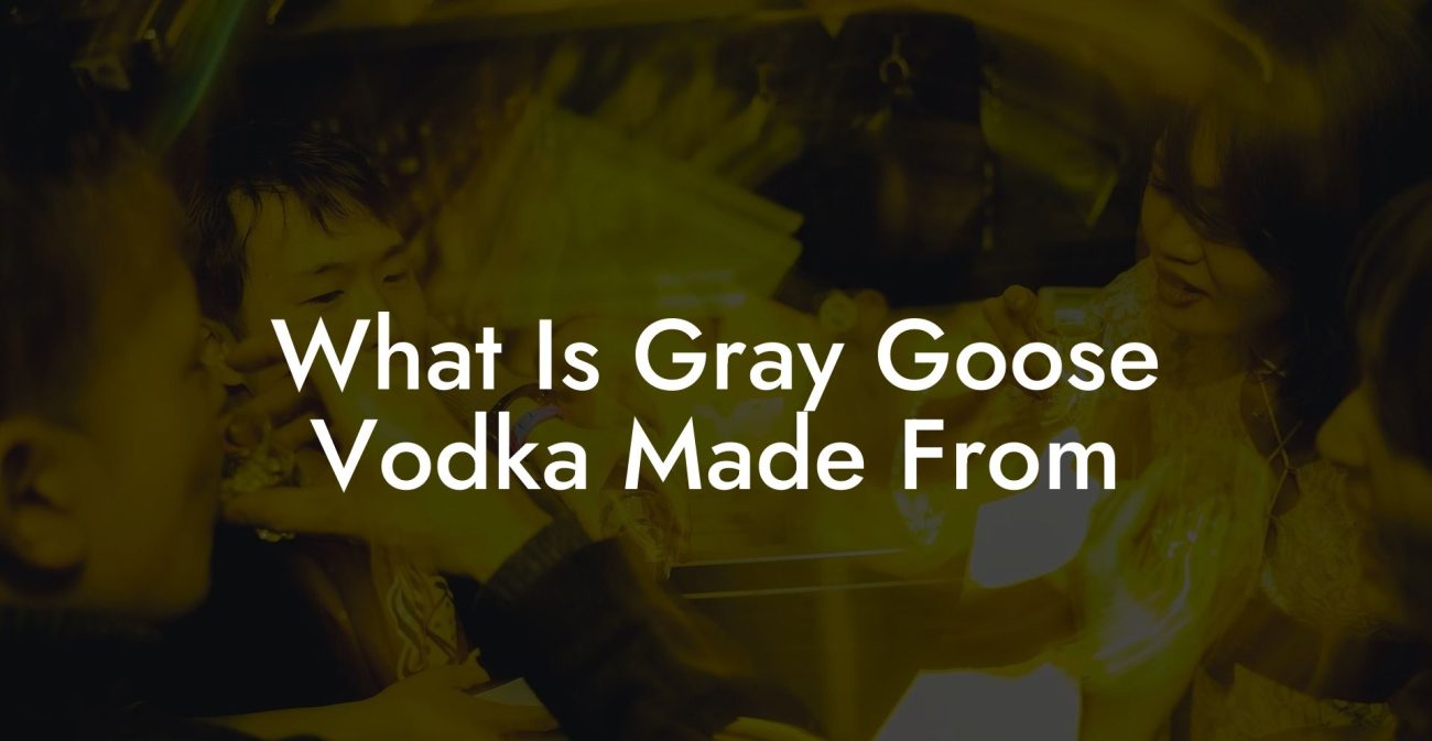 What Is Gray Goose Vodka Made From