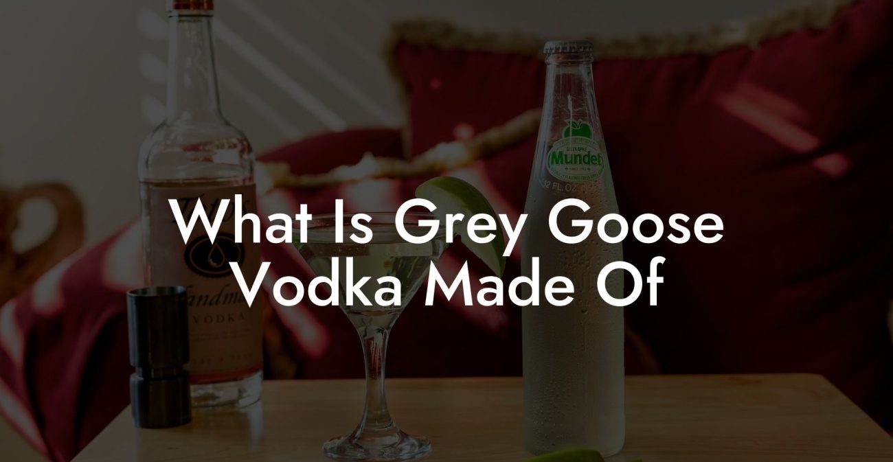 What Is Grey Goose Vodka Made Of