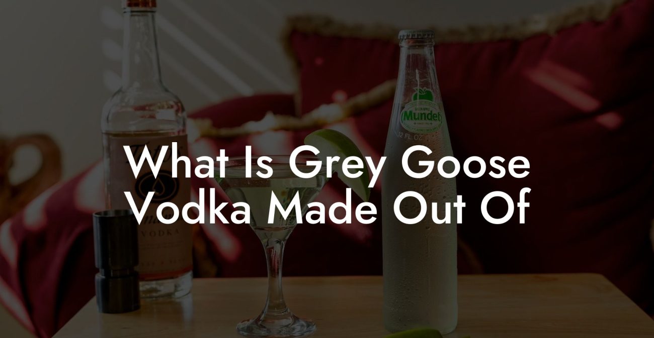 What Is Grey Goose Vodka Made Out Of