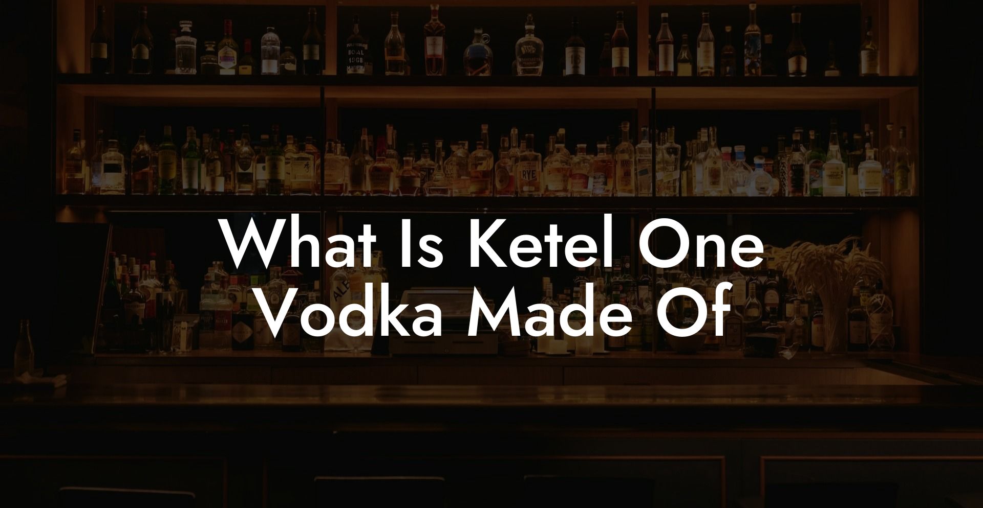 What Is Ketel One Vodka Made Of