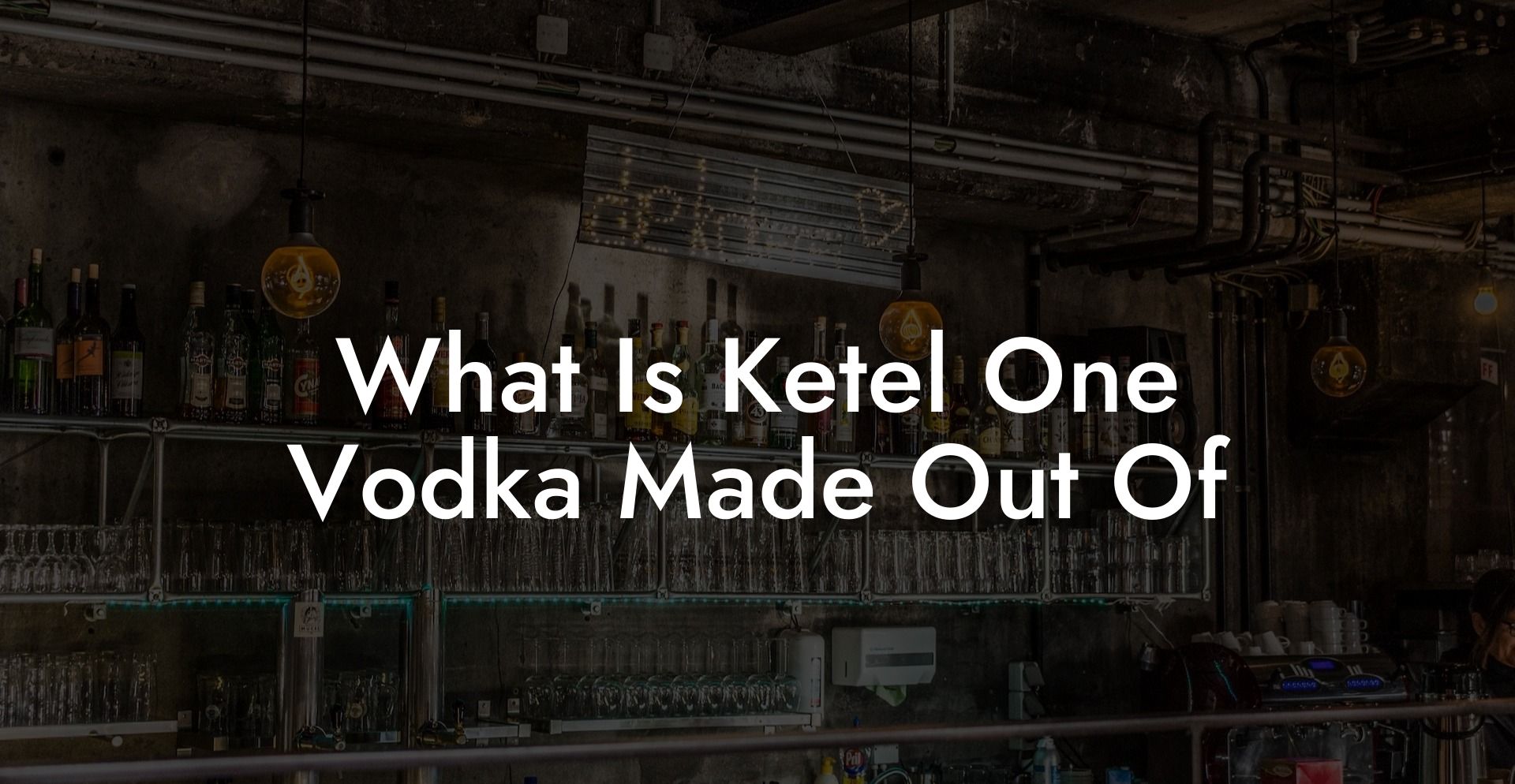 What Is Ketel One Vodka Made Out Of