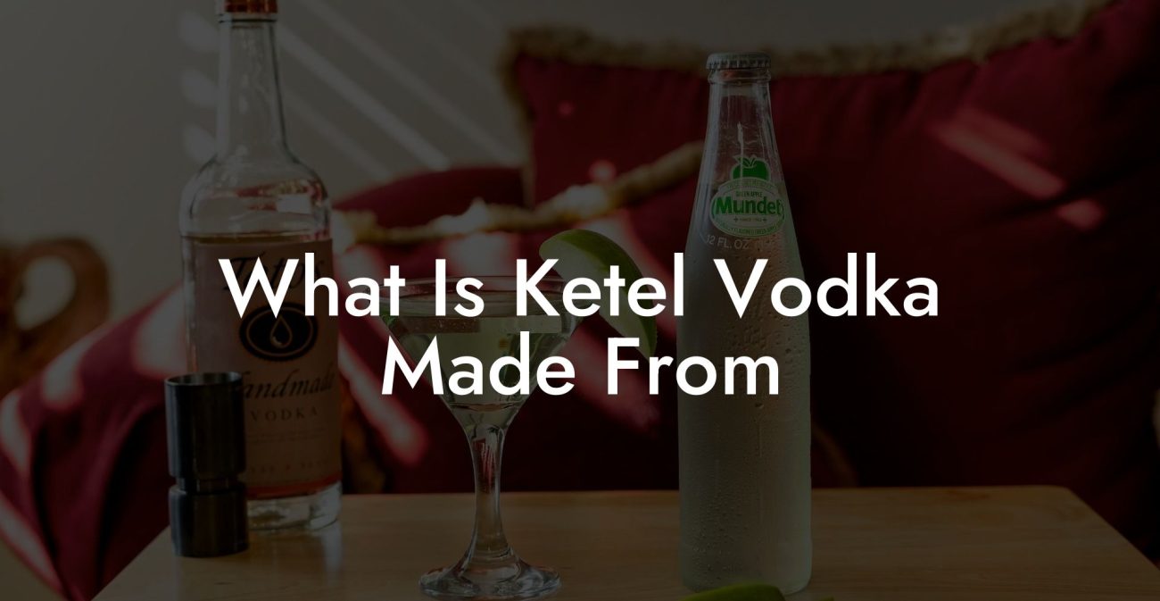 What Is Ketel Vodka Made From