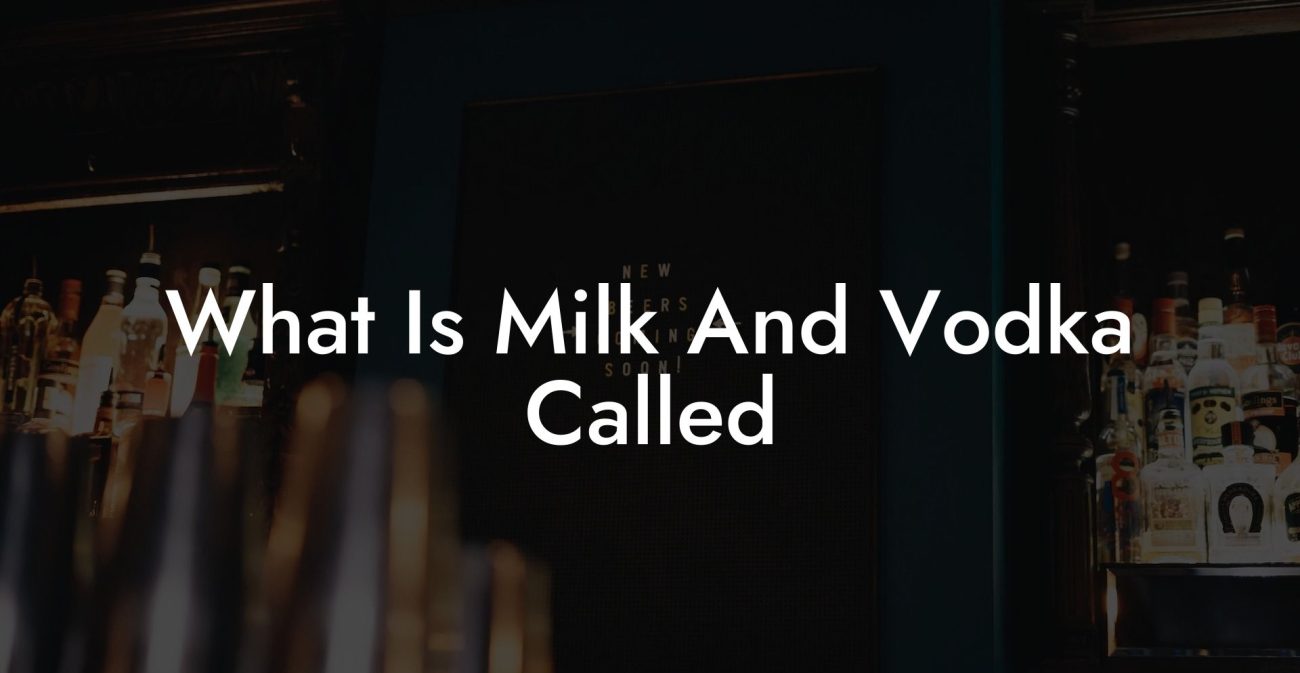 What Is Milk And Vodka Called