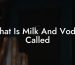 What Is Milk And Vodka Called