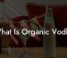 What Is Organic Vodka