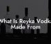 What Is Reyka Vodka Made From