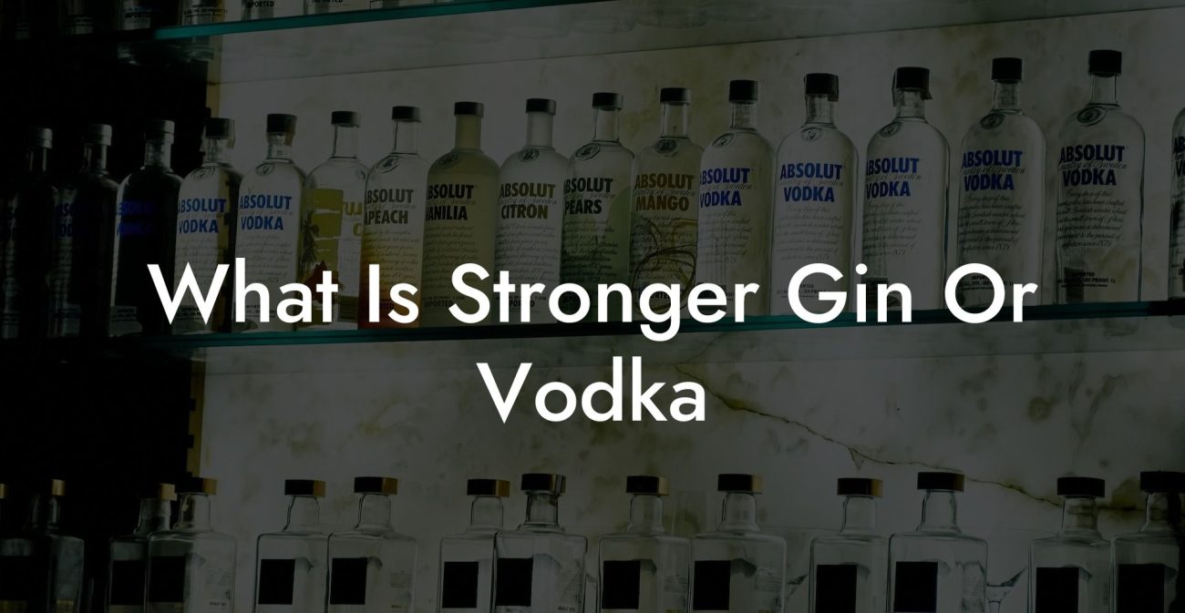 What Is Stronger Gin Or Vodka