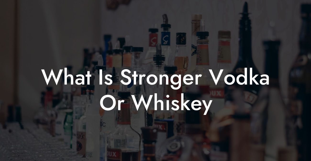 What Is Stronger Vodka Or Whiskey