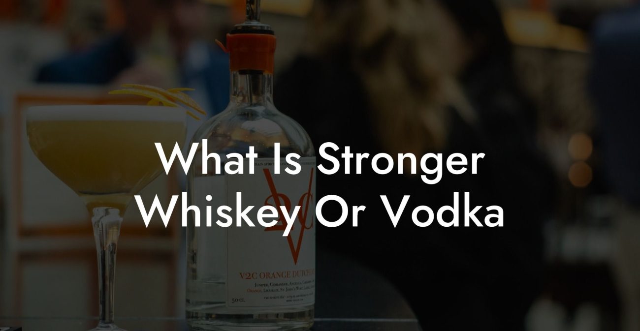 What Is Stronger Whiskey Or Vodka