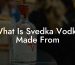 What Is Svedka Vodka Made From