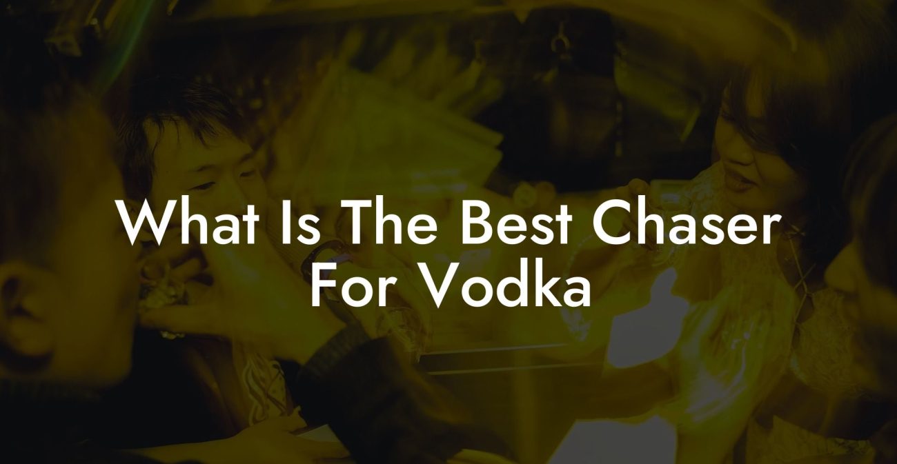 What Is The Best Chaser For Vodka