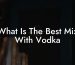 What Is The Best Mix With Vodka