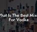 What Is The Best Mixer For Vodka