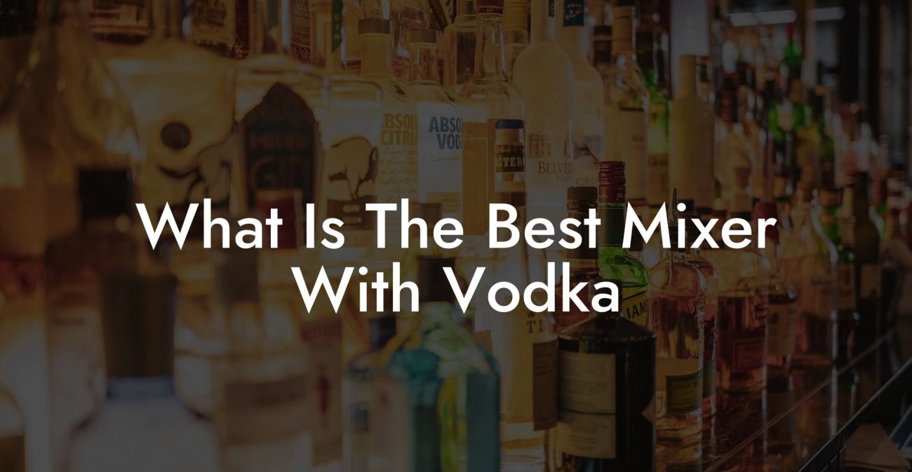 What Is The Best Mixer With Vodka