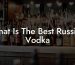 What Is The Best Russian Vodka