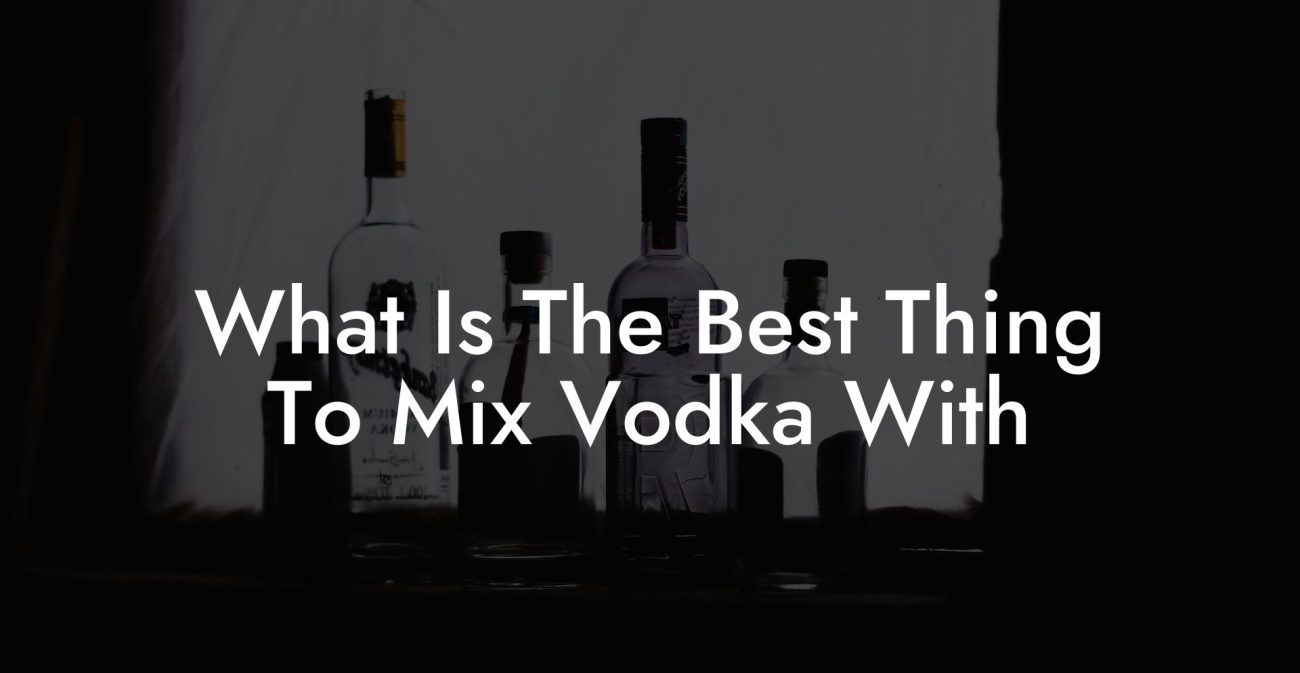 What Is The Best Thing To Mix Vodka With