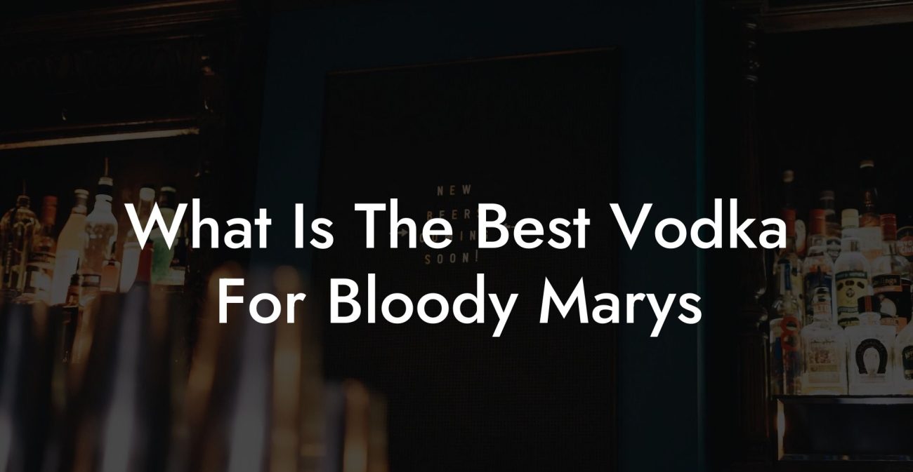 What Is The Best Vodka For Bloody Marys