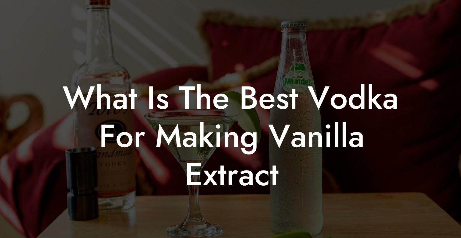 What Is The Best Vodka For Making Vanilla Extract Vodka Doctors