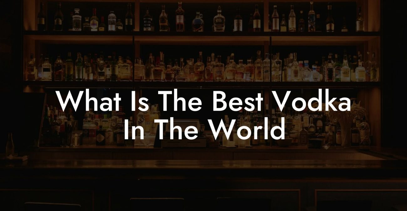 What Is The Best Vodka In The World Vodka Doctors