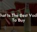 What Is The Best Vodka To Buy